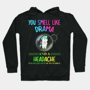 Unicorn you smell like drama please get out of my bubble Hoodie